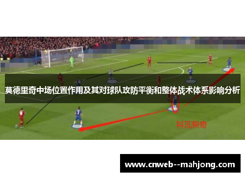 莫德里奇中场位置作用及其对球队攻防平衡和整体战术体系影响分析
