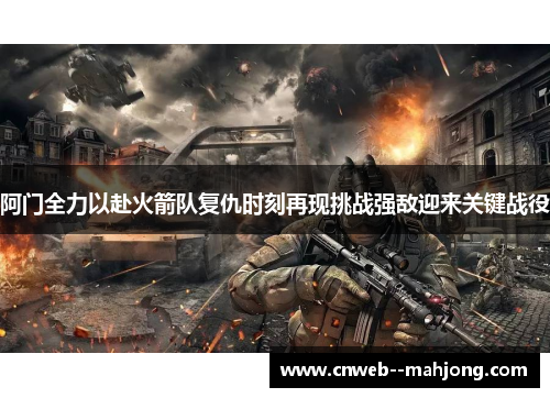 阿门全力以赴火箭队复仇时刻再现挑战强敌迎来关键战役