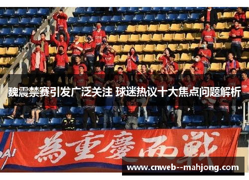 魏震禁赛引发广泛关注 球迷热议十大焦点问题解析 魏震禁赛引发广泛关注 球迷热议十大焦点问题解析