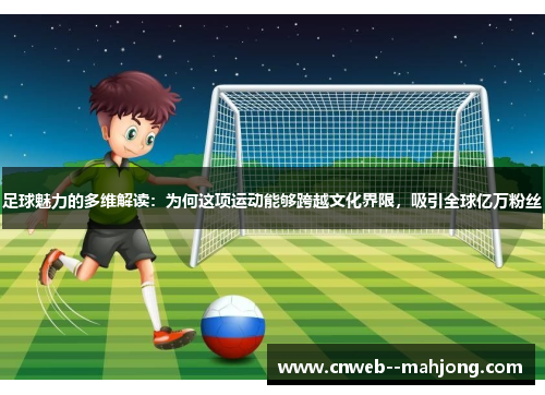足球魅力的多维解读:为何这项运动能够跨越文化界限,吸引全球亿万粉丝 足球魅力的多维解读:为何这项运动能够跨越文化界限,吸引全球亿万粉丝