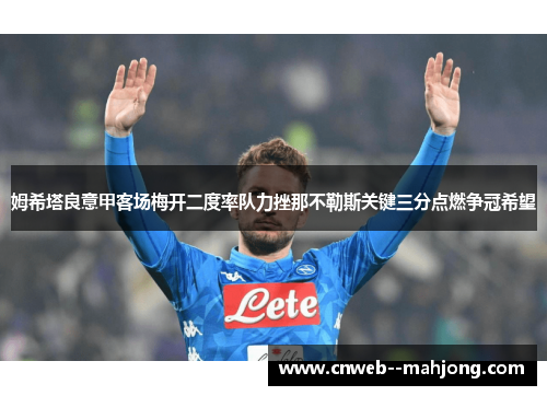 姆希塔良意甲客场梅开二度率队力挫那不勒斯关键三分点燃争冠希望