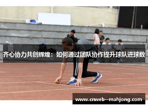 齐心协力共创辉煌：如何通过团队协作提升球队进球数