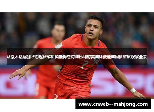 从战术适配到状态起伏解析奥斯梅恩对阵比利时美洲杯低迷成因多维度观察全景 从战术适配到状态起伏解析奥斯梅恩对阵比利时美洲杯低迷成因多维度观察全景